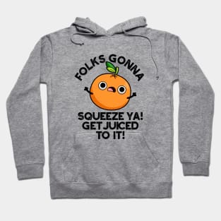 Folks Gonna Squeeze Ya Get Juiced To It Funny Pun Hoodie